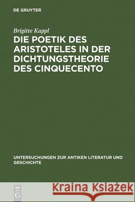 Die Poetik des Aristoteles in der Dichtungstheorie des Cinquecento Kappl, Brigitte 9783110189520 Walter de Gruyter