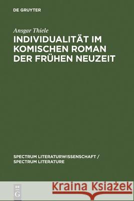 Individualität Im Komischen Roman Der Frühen Neuzeit: (Sorel, Scarron, Furetière) Thiele, Ansgar 9783110189599 Walter de Gruyter