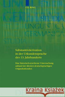 Substantivderivation in der Urkundensprache des 13. Jahrhunderts Ring, Uli 9783110189759 Walter de Gruyter