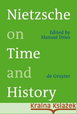 Nietzsche on Time and History Friedrich Nietzsche Society              Manuel Dries 9783110190090