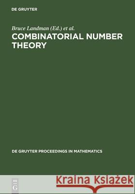 Combinatorial Number Theory: Proceedings of the 'Integers Conference 2005' in Celebration of the 70th Birthday of Ronald Graham, Carrollton, Georgi Landman, Bruce 9783110190298