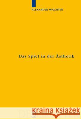 Das Spiel in der Ästhetik = The Role of Play in Aesthetics Wachter, Alexander 9783110190380 Mouton de Gruyter