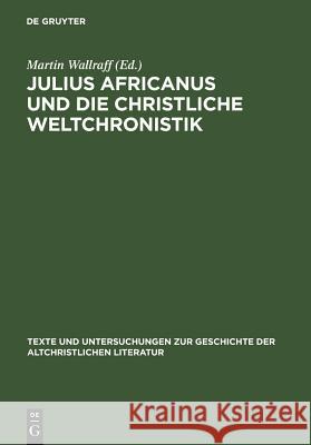 Julius Africanus Und Die Christliche Weltchronistik Martin Wallraff Martin Wallraff 9783110191059 Walter de Gruyter