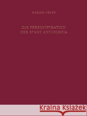 Die Personifikation Der Stadt Antiocheia: Ein Neues Bild Für Eine Neue Gottheit Meyer, Marion 9783110191103 Walter de Gruyter