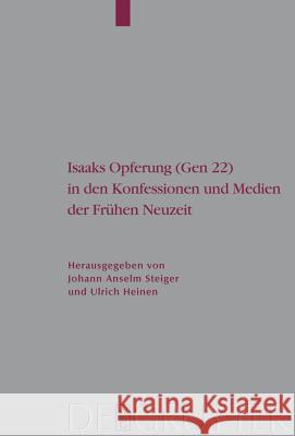 Isaaks Opferung (Gen 22) in Den Konfessionen Und Medien Der Frühen Neuzeit Steiger, Johann Anselm 9783110191172 Walter de Gruyter
