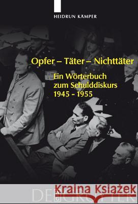 Opfer - Täter - Nichttäter : Ein Wörterbuch zum Schulddiskurs 1945-1955 Heidrun K'Amper Heidrun K 9783110191349 Walter de Gruyter