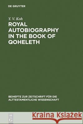 Royal Autobiography in the Book of Qoheleth Koh, Y. V. 9783110192285 Walter de Gruyter