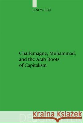 Charlemagne, Muhammad, and the Arab Roots of Capitalism Gene W. Heck 9783110192292 Walter de Gruyter