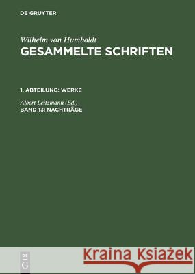 Gesammelte Schriften, Band 13, Nachträge Wilhelm Von Humboldt, Albert Leitzmann 9783110192650 De Gruyter
