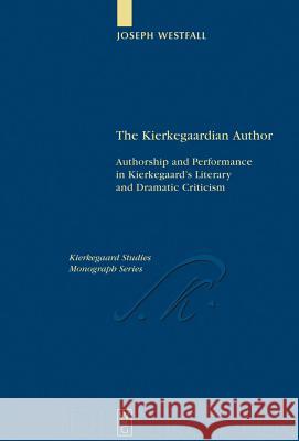The Kierkegaardian Author: Authorship and Performance in Kierkegaard's Literary and Dramatic Criticism Westfall, Joseph 9783110193022 Walter de Gruyter