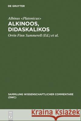 Alkinoos, Didaskalikos: Lehrbuch Der Grundsätze Platons. Einleitung, Text, Übersetzung Und Anmerkungen Albinus 9783110194517 Walter de Gruyter