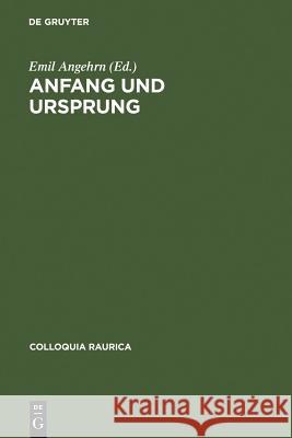 Anfang Und Ursprung: Die Frage Nach Dem Ersten in Philosophie Und Kulturwissenschaft Emil Angehrn 9783110194807