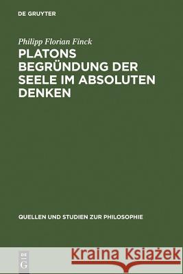 Platons Begründung Der Seele Im Absoluten Denken Finck, Philipp Florian 9783110195637