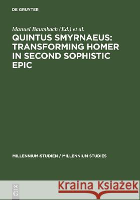 Quintus Smyrnaeus: Transforming Homer in Second Sophistic Epic Manuel Baumbach 9783110195774 Walter de Gruyter