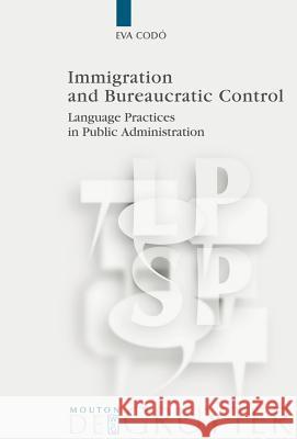 Immigration and Bureaucratic Control: Language Practices in Public Administration Codó, Eva 9783110195897 Mouton de Gruyter