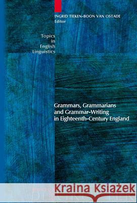 Grammars, Grammarians and Grammar-Writing in Eighteenth-Century England Ingrid Tieken-Boo 9783110196276 Mouton de Gruyter