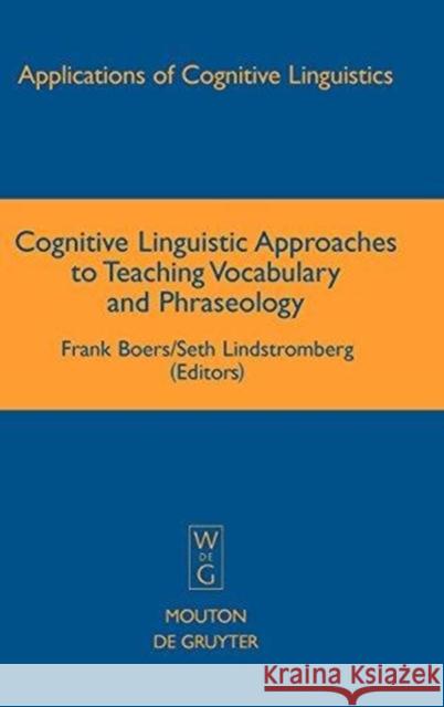 Cognitive Linguistic Approaches to Teaching Vocabulary and Phraseology Frank Boers Seth Lindstromberg 9783110196306 Mouton de Gruyter