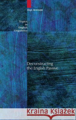 Deconstructing the English Passive Anja Wanner 9783110196320 Mouton de Gruyter