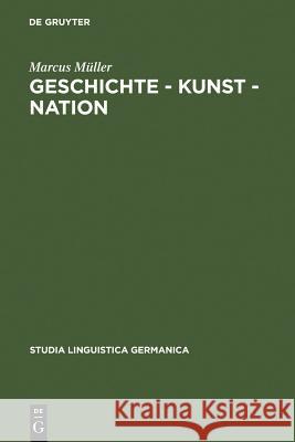 Geschichte - Kunst - Nation: Die Sprachliche Konstituierung Einer 'Deutschen' Kunstgeschichte Aus Diskursanalytischer Sicht Müller, Marcus 9783110196429