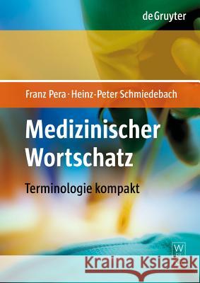 Medizinischer Wortschatz: Terminologie kompakt Franz Pera, Heinz-Peter Schmiedebach 9783110196481