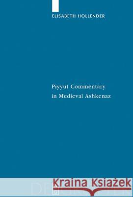 Piyyut Commentary in Medieval Ashkenaz Elisabeth Hollender 9783110196641