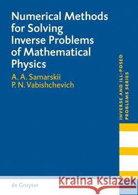 Numerical Methods for Solving Inverse Problems of Mathematical Physics A. A. Samarskii, Petr N. Vabishchevich 9783110196665 De Gruyter