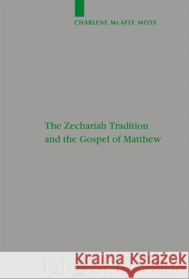The Zechariah Tradition and the Gospel of Matthew McAfee Moss, Charlene 9783110196955 Walter de Gruyter