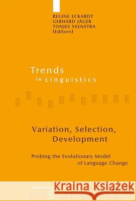 Variation, Selection, Development: Probing the Evolutionary Model of Language Change Regine Eckardt Gerhard Jager Tonjes Veenstra 9783110198690