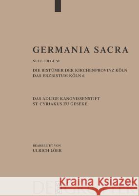 Die Bist Mer Der Kirchenprovinz K Ln. Das Erzbistum K Ln 6. Das Adelige Kanonissenstift St. Cyriakus Zu Geseke Ulrich Loeer 9783110199239 Walter de Gruyter