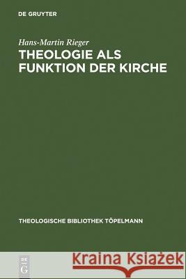 Theologie als Funktion der Kirche Hans-Martin Rieger 9783110199499 De Gruyter