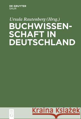 Buchwissenschaft in Deutschland: Ein Handbuch Monika Estermann Volker Titel Ursula Rautenberg 9783110200362 Mouton de Gruyter