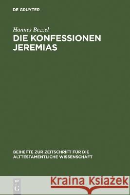 Die Konfessionen Jeremias: Eine Redaktionsgeschichtliche Studie Hannes Bezzel 9783110200430