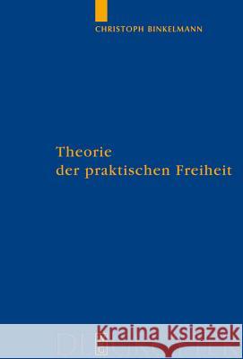 Theorie der praktischen Freiheit Christoph Binkelmann 9783110200980 De Gruyter