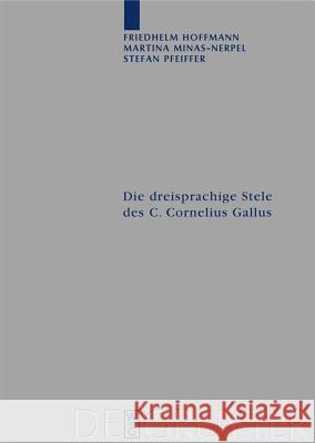 Die dreisprachige Stele des C. Cornelius Gallus: Übersetzung und Kommentar Friedhelm Hoffmann, Martina Minas-Nerpel, Stefan Pfeiffer 9783110201208