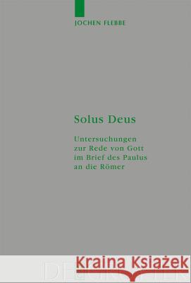 Solus Deus: Untersuchungen Zur Rede Von Gott Im Brief Des Paulus an Die Römer Jochen Flebbe 9783110202175