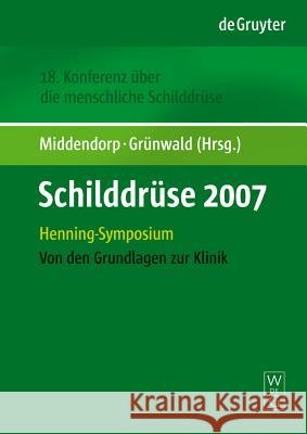 Schilddrüse 2007: Henning-Symposium. 18. Konferenz über die menschliche Schilddrüse. Von den Grundlagen zur Klinik Marcus Middendorp, Frank Grünwald 9783110202199