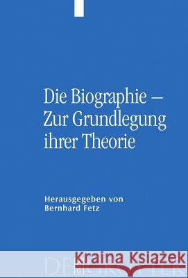 Die Biographie – Zur Grundlegung ihrer Theorie Hannes Schweiger, Bernhard Fetz 9783110202267