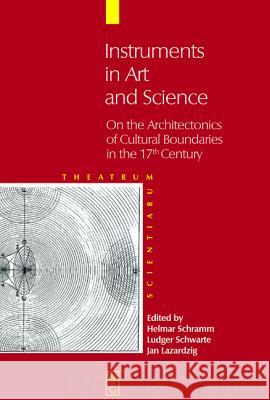 Instruments in Art and Science: On the Architectonics of Cultural Boundaries in the 17th Century Schramm, Helmar 9783110202403 Walter de Gruyter