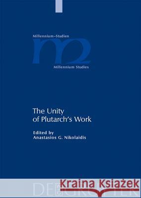 The Unity of Plutarch's Work: 'Moralia' Themes in the 'Lives', Features of the 'Lives' in the 'Moralia' Nikolaidis, Anastasios 9783110202496 Walter de Gruyter