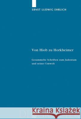 Von Hiob zu Horkheimer: Gesammelte Schriften zum Judentum und seiner Umwelt Ernst Ludwig Ehrlich, Walter Homolka, Tobias Barniske 9783110202571