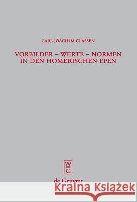 Vorbilder - Werte - Normen in den homerischen Epen Carl Joachim Classen 9783110202595 De Gruyter