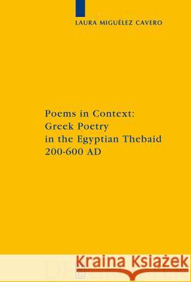 Poems in Context: Greek Poetry in the Egyptian Thebaid 200-600 AD Laura Miguélez-Cavero 9783110202731 De Gruyter
