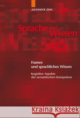 Frames und sprachliches Wissen: Kognitive Aspekte der semantischen Kompetenz Alexander Ziem 9783110202755