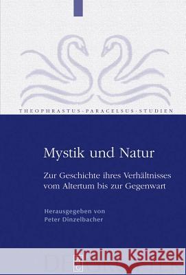 Mystik und Natur: Zur Geschichte ihres Verhältnisses vom Altertum bis zur Gegenwart Peter Dinzelbacher 9783110202977 De Gruyter