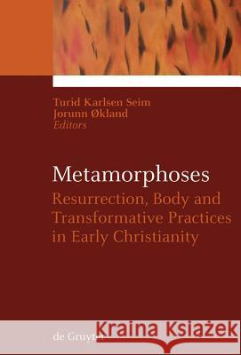 Metamorphoses: Resurrection, Body and Transformative Practices in Early Christianity Turid Karlsen Seim, Jorunn Økland 9783110202984 De Gruyter