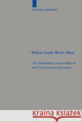 When Gods Were Men: The Embodied God in Biblical and Near Eastern Literature Hamori, Esther J. 9783110203486 Walter de Gruyter
