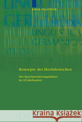 Konzepte des Hochdeutschen: Der Sprachnormierungsdiskurs im 18. Jahrhundert Katja Faulstich 9783110203653 De Gruyter