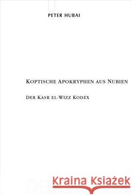 Koptische Apokryphen Aus Nubien: Der Kasr El-Wizz Kodex Peter Hubai, Angelika Balog 9783110203912 De Gruyter