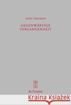 Gegenwärtige Vergangenheit: Ausgewählte Kleine Schriften Egert Pöhlmann, Egert Pöhlmann, Georg Heldmann, Georg Heldmann 9783110204421 De Gruyter