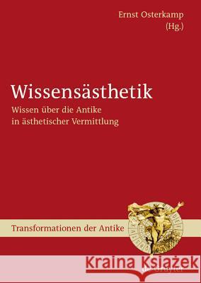 Wissensästhetik: Wissen Über Die Antike in Ästhetischer Vermittlung Ernst Osterkamp 9783110204919